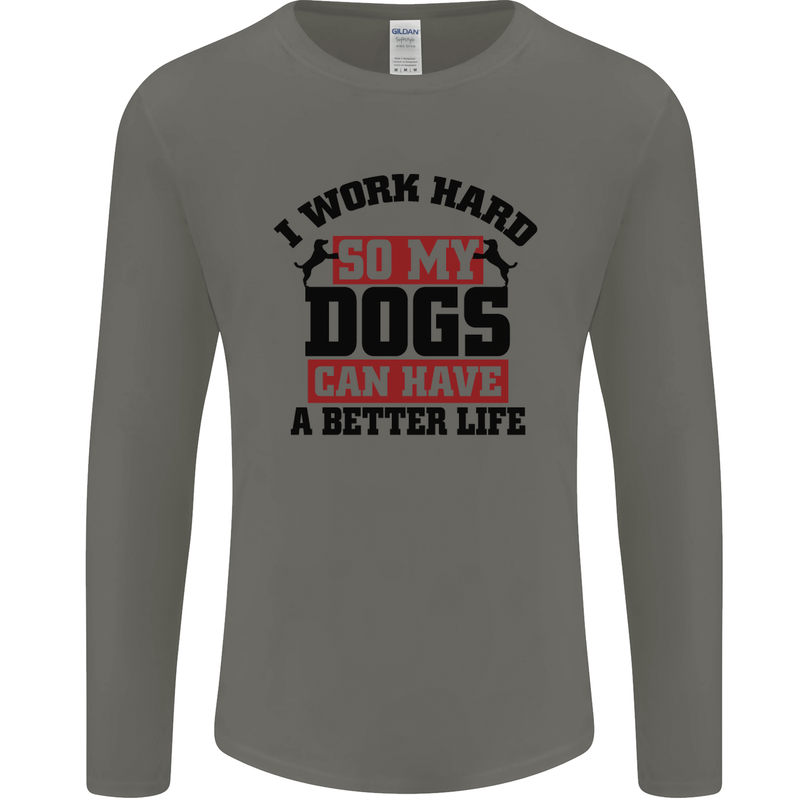 I Work Hard So My Dogs Better Life Funny Mens Long Sleeve T-Shirt Charcoal