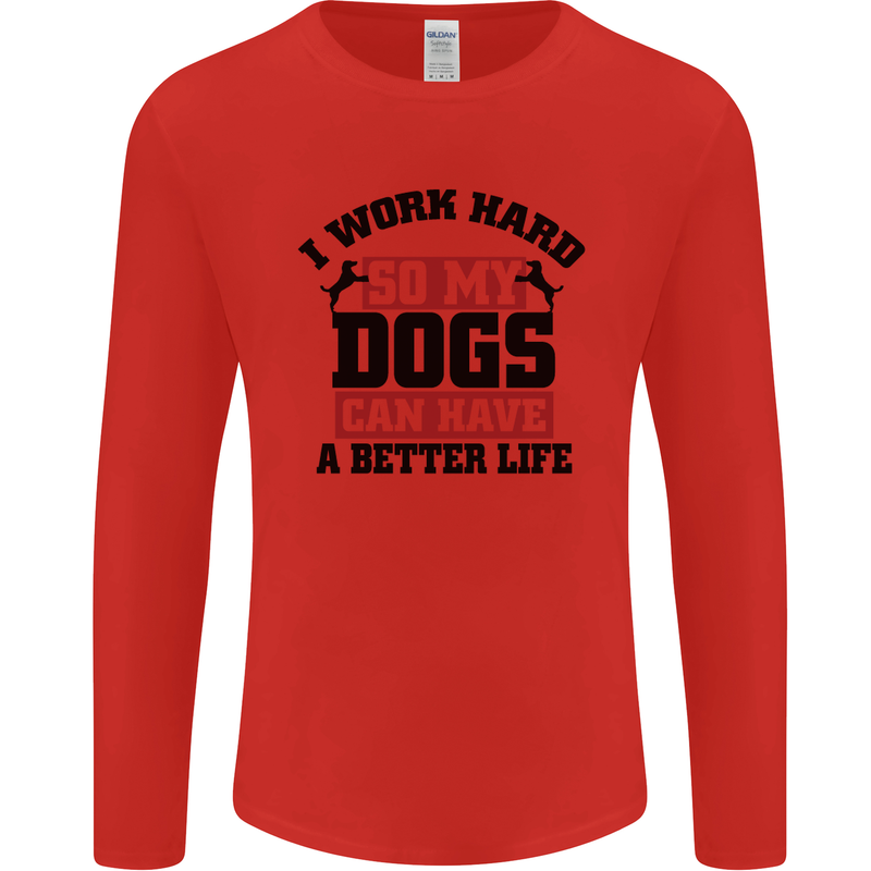 I Work Hard So My Dogs Better Life Funny Mens Long Sleeve T-Shirt Red
