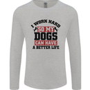 I Work Hard So My Dogs Better Life Funny Mens Long Sleeve T-Shirt Sports Grey