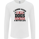 I Work Hard So My Dogs Better Life Funny Mens Long Sleeve T-Shirt White
