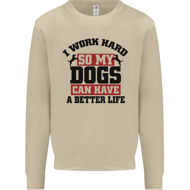 I Work Hard So My Dogs Better Life Funny Mens Sweatshirt Jumper Sand