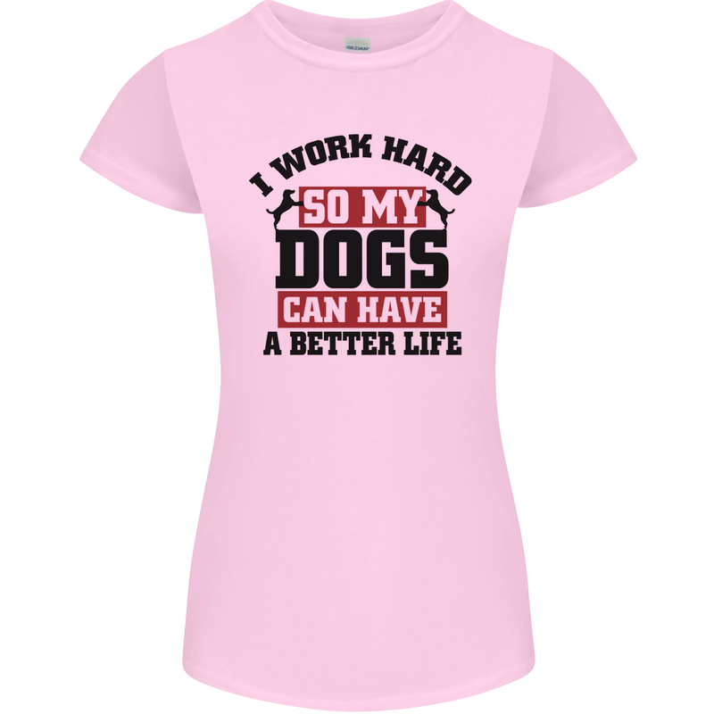 I Work Hard So My Dogs Better Life Funny Womens Petite Cut T-Shirt Light Pink