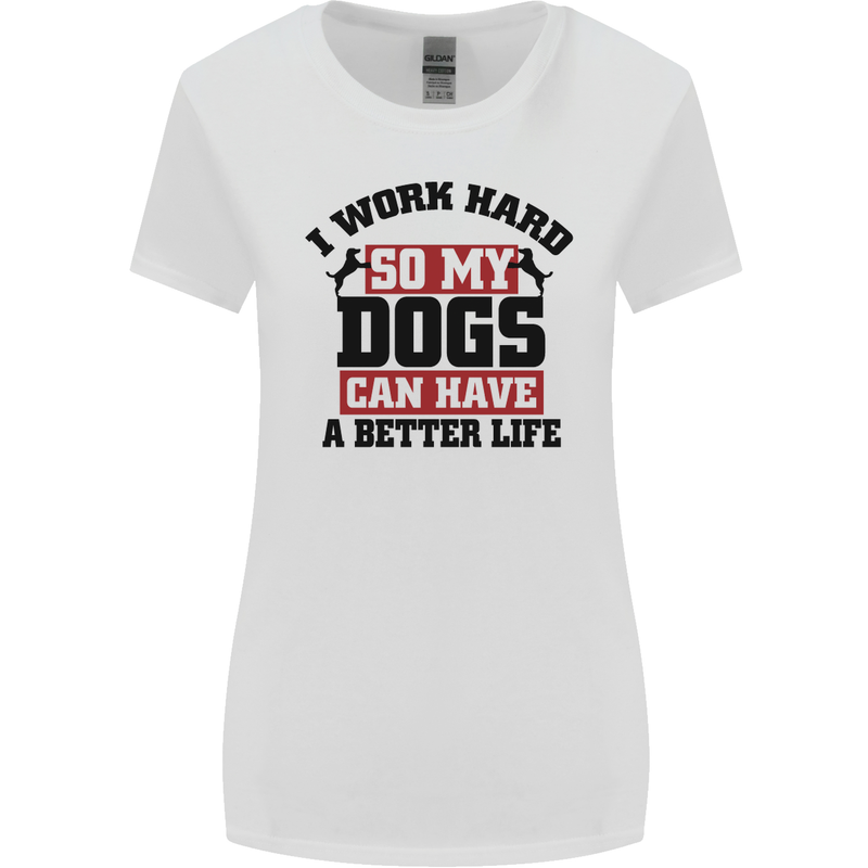 I Work Hard So My Dogs Better Life Funny Womens Wider Cut T-Shirt White