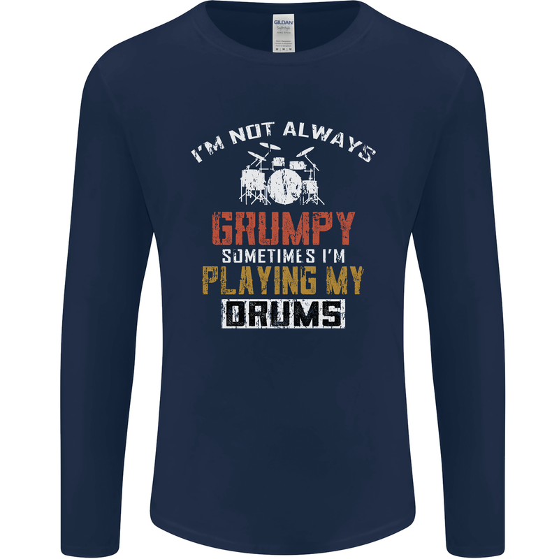 I'm Not Always Grumpy Drums Drummer Funny Mens Long Sleeve T-Shirt Navy Blue