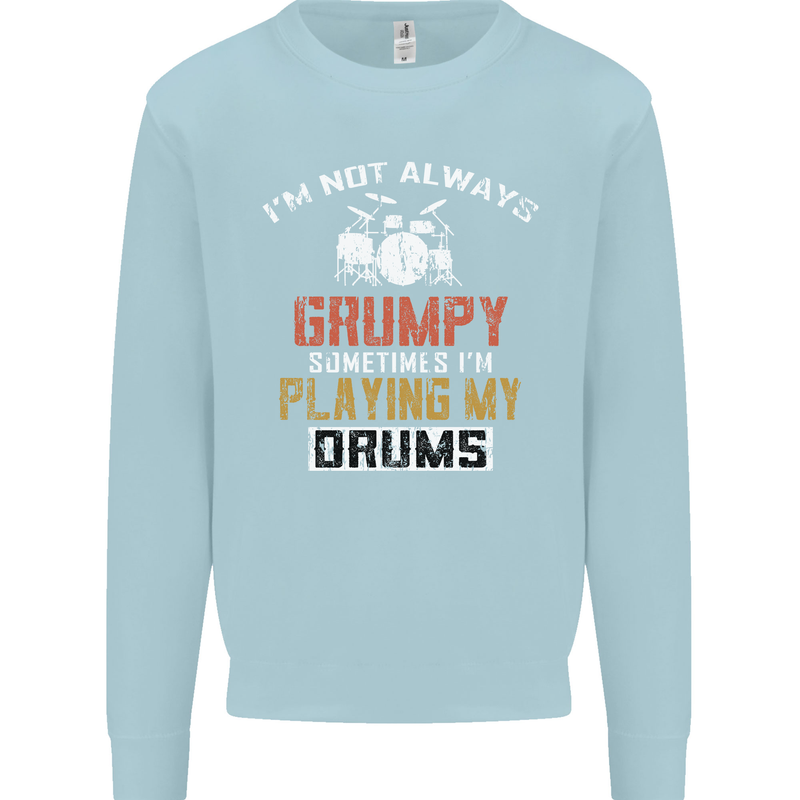 I'm Not Always Grumpy Drums Drummer Funny Mens Sweatshirt Jumper Light Blue