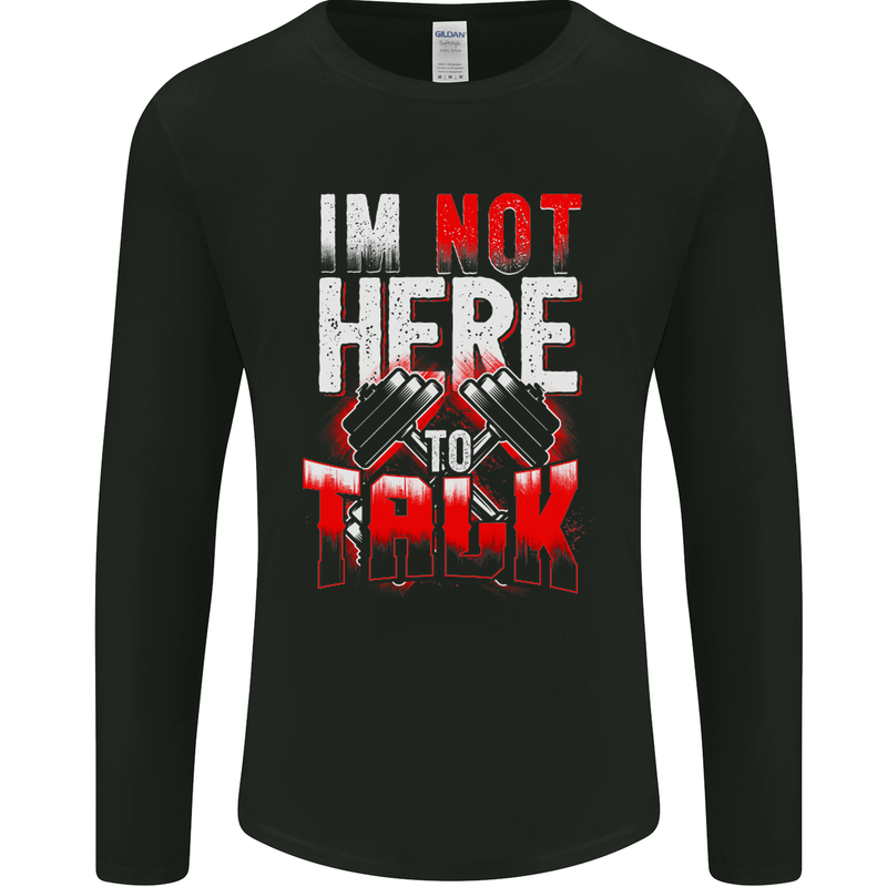 I'm Not Here to Talk Gym Training Top Mens Long Sleeve T-Shirt Black