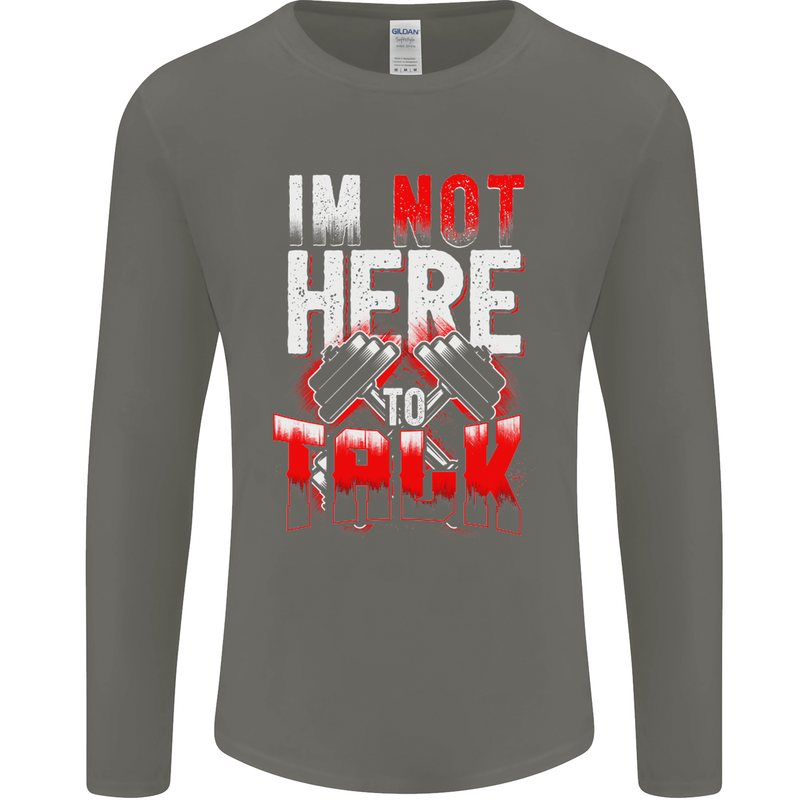 I'm Not Here to Talk Gym Training Top Mens Long Sleeve T-Shirt Charcoal