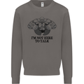 I'm Not Here to Talk Gym Training Top Mens Sweatshirt Jumper Charcoal