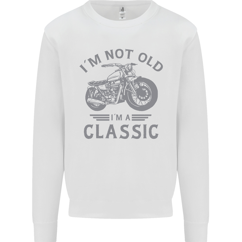 I'm Not Old I'm a Classic Motorcycle Biker Mens Sweatshirt Jumper White