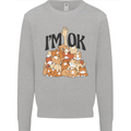I'm OK Funny Cat Mum Dad Crazy Lady Kitten Mens Sweatshirt Jumper Sports Grey
