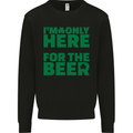 I'm Only Here for the Beer St. Patricks Day Mens Sweatshirt Jumper Black