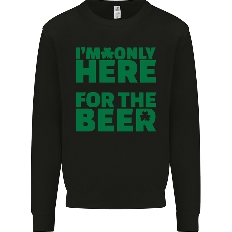 I'm Only Here for the Beer St. Patricks Day Mens Sweatshirt Jumper Black