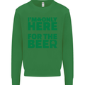 I'm Only Here for the Beer St. Patricks Day Mens Sweatshirt Jumper Irish Green