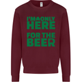 I'm Only Here for the Beer St. Patricks Day Mens Sweatshirt Jumper Maroon