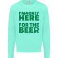 I'm Only Here for the Beer St. Patricks Day Mens Sweatshirt Jumper Peppermint