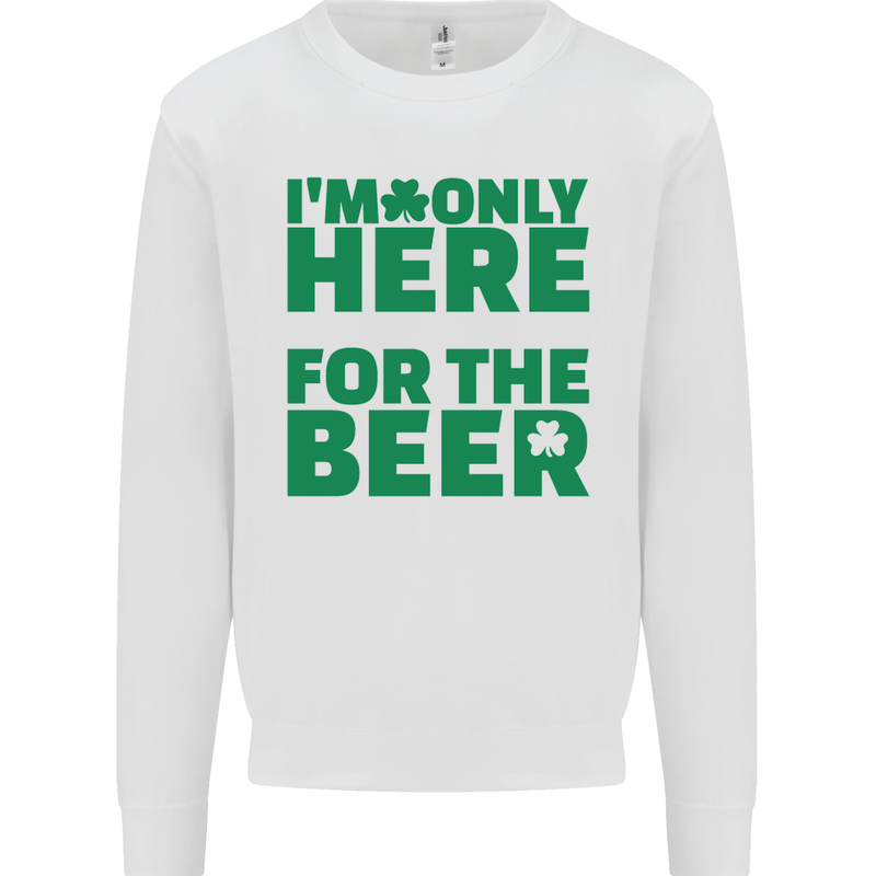 I'm Only Here for the Beer St. Patricks Day Mens Sweatshirt Jumper White