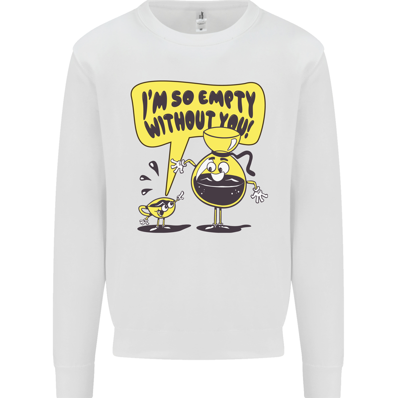 I'm So Empty Without You Funny Coffee Kids Sweatshirt Jumper White