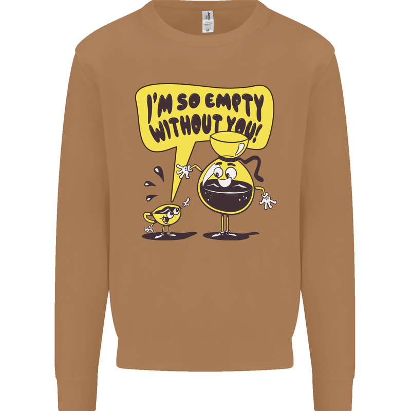 I'm So Empty Without You Funny Coffee Mens Sweatshirt Jumper Caramel Latte