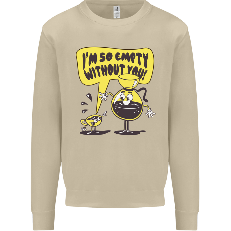 I'm So Empty Without You Funny Coffee Mens Sweatshirt Jumper Sand