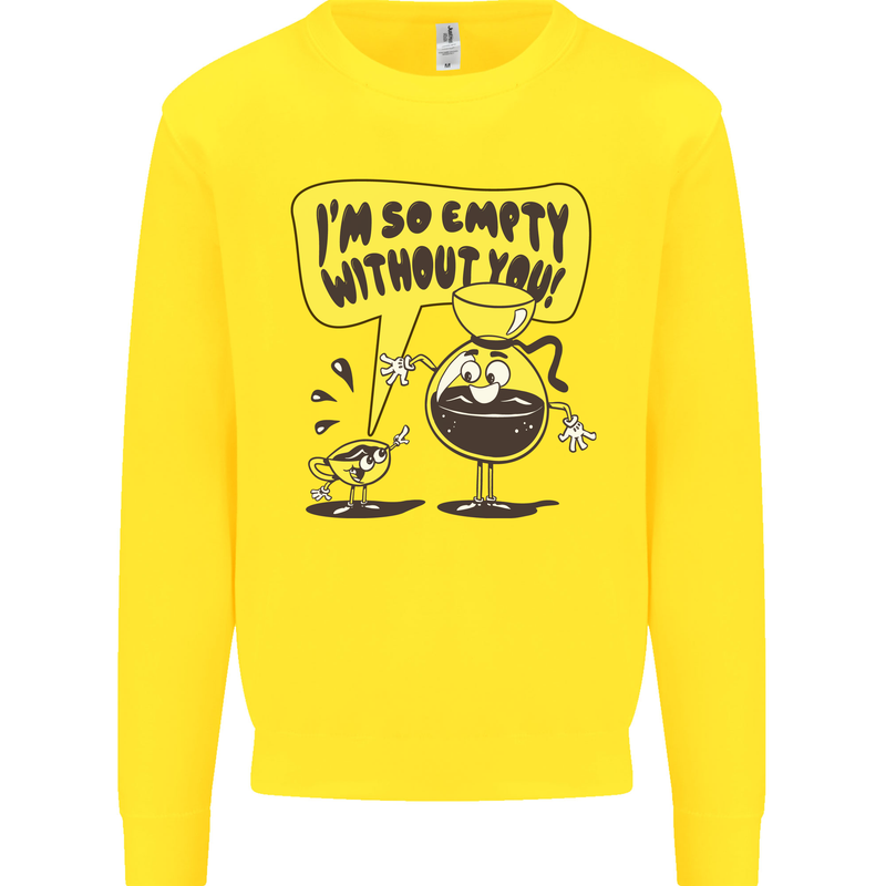 I'm So Empty Without You Funny Coffee Mens Sweatshirt Jumper Yellow