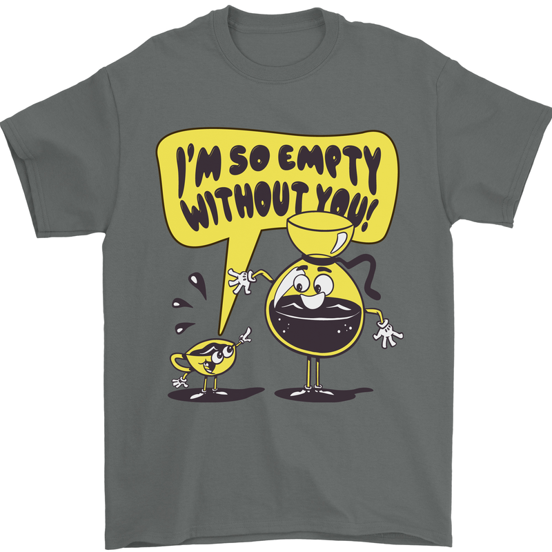 I'm So Empty Without You Funny Coffee Mens T-Shirt 100% Cotton Charcoal