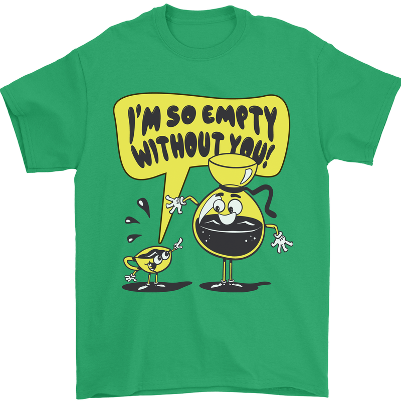 I'm So Empty Without You Funny Coffee Mens T-Shirt 100% Cotton Irish Green