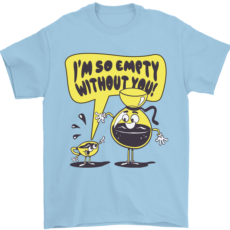 I'm So Empty Without You Funny Coffee Mens T-Shirt 100% Cotton Light Blue