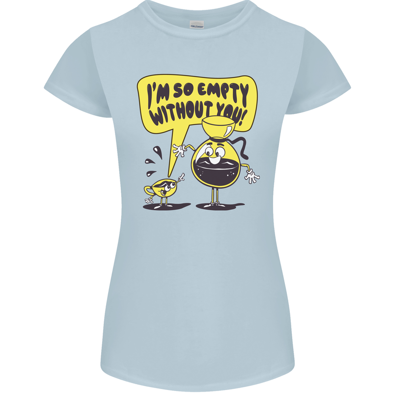I'm So Empty Without You Funny Coffee Womens Petite Cut T-Shirt Light Blue
