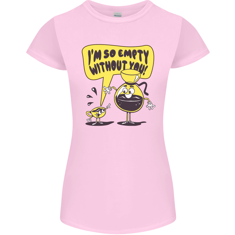 I'm So Empty Without You Funny Coffee Womens Petite Cut T-Shirt Light Pink