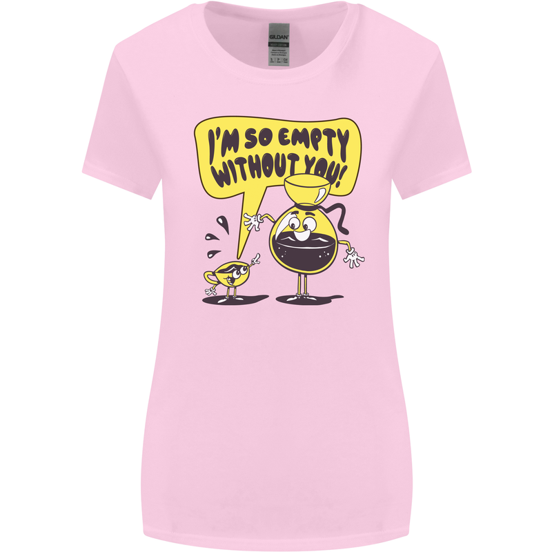 I'm So Empty Without You Funny Coffee Womens Wider Cut T-Shirt Light Pink