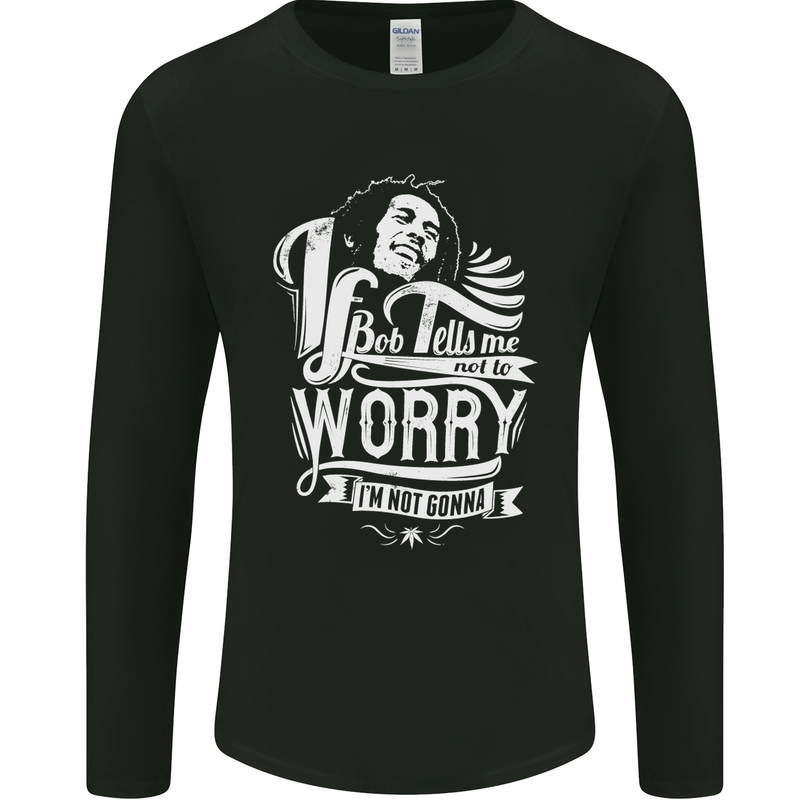 If Bob Tells Me Not to Worry Reggae Music Mens Long Sleeve T-Shirt Black