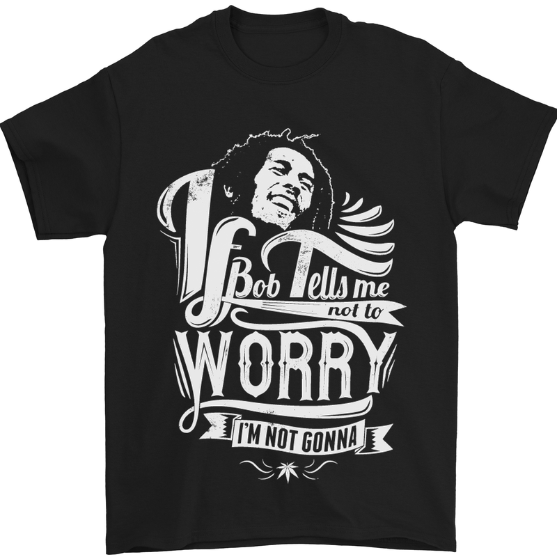 If Bob Tells Me Not to Worry Reggae Music Mens T-Shirt Cotton Gildan Black