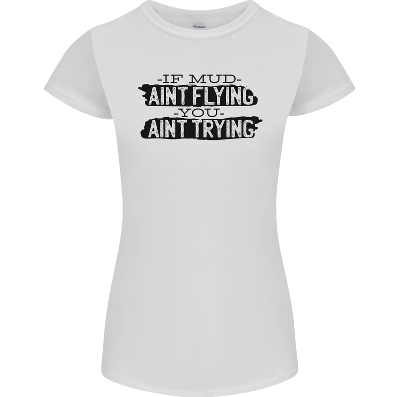 If Mud Aint Flying Motocross MotoX 4X4 Womens Petite Cut T-Shirt White