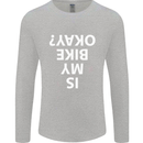 Is My Bike Okay Cycling Biker Funny Mens Long Sleeve T-Shirt Sports Grey