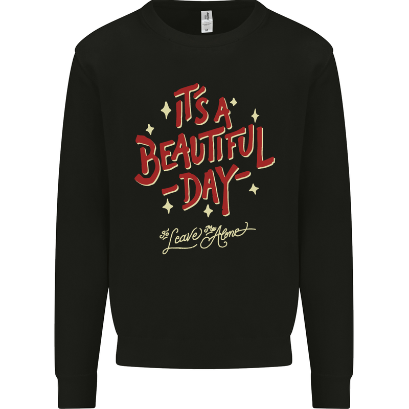 It's a Beautiful Day to Leave Me Alone Mens Sweatshirt Jumper Black