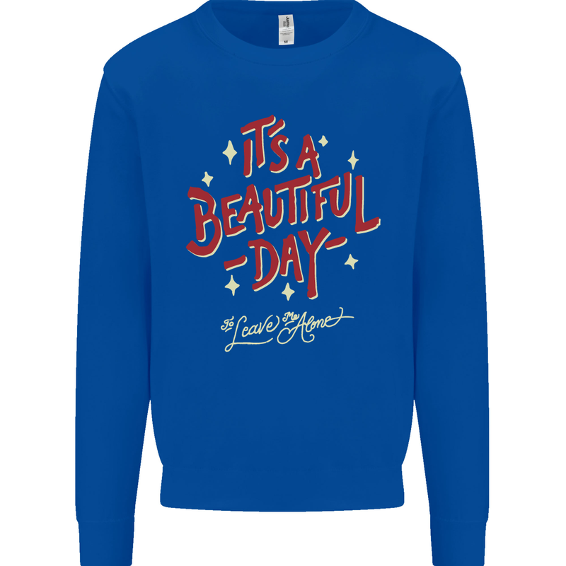 It's a Beautiful Day to Leave Me Alone Mens Sweatshirt Jumper Royal Blue