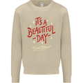 It's a Beautiful Day to Leave Me Alone Mens Sweatshirt Jumper Sand