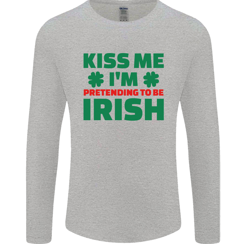 Kiss Me I'm Pretending to Be Irish Mens Long Sleeve T-Shirt Sports Grey