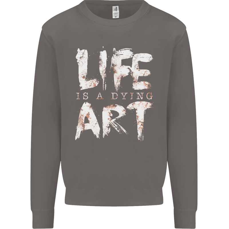 Life is a Dying Art Slogan Pessimist Artist Mens Sweatshirt Jumper Charcoal