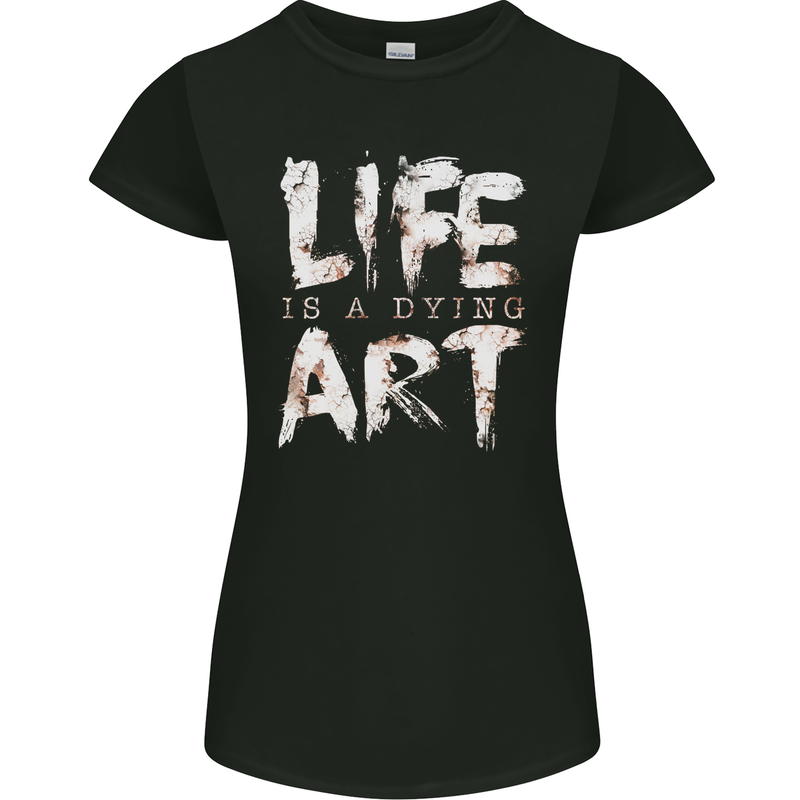Life is a Dying Art Slogan Pessimist Artist Womens Petite Cut T-Shirt Black