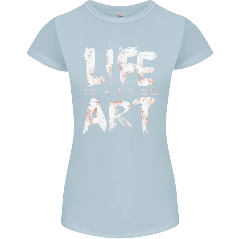 Life is a Dying Art Slogan Pessimist Artist Womens Petite Cut T-Shirt Light Blue