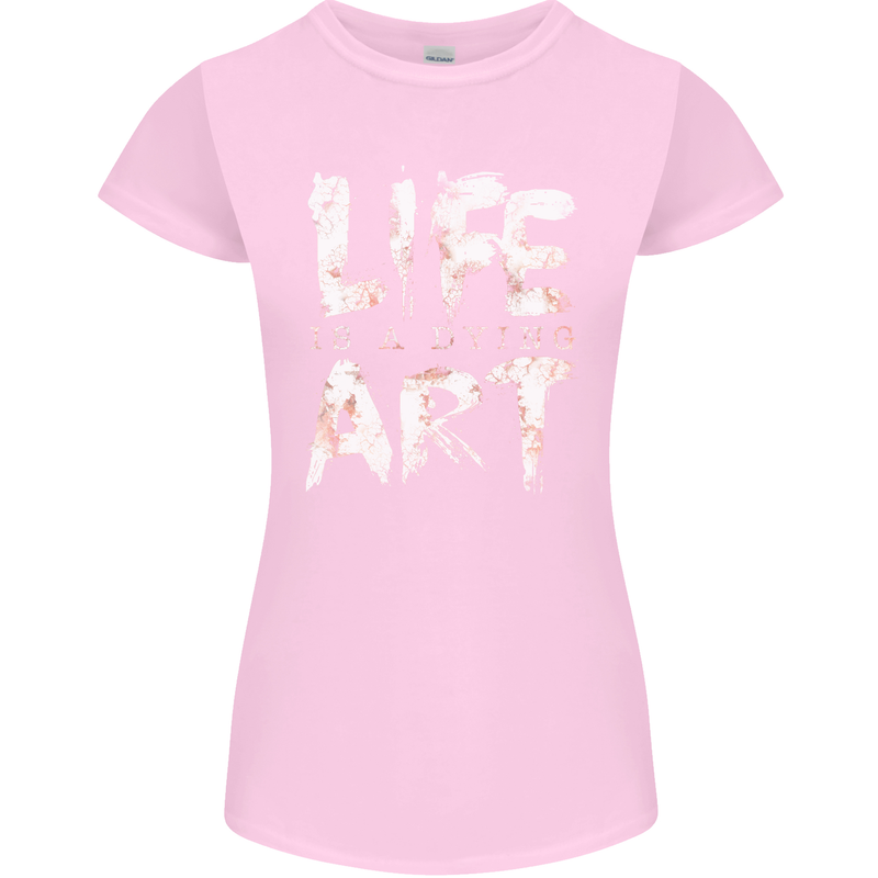 Life is a Dying Art Slogan Pessimist Artist Womens Petite Cut T-Shirt Light Pink