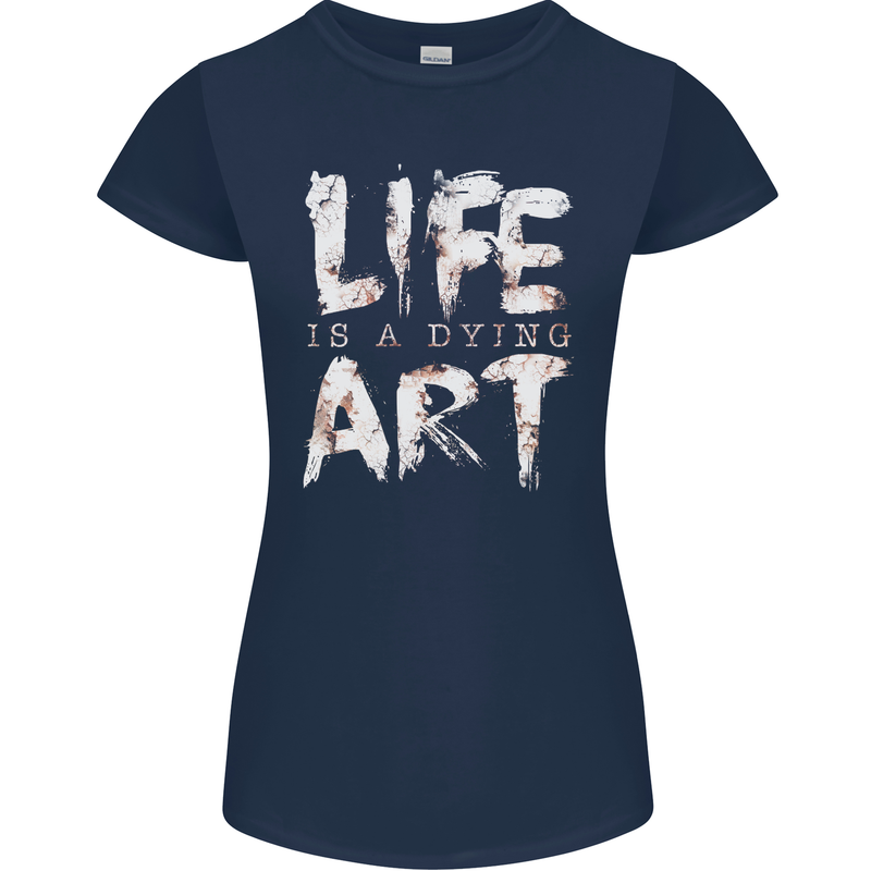 Life is a Dying Art Slogan Pessimist Artist Womens Petite Cut T-Shirt Navy Blue