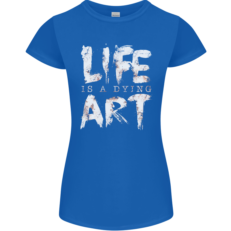 Life is a Dying Art Slogan Pessimist Artist Womens Petite Cut T-Shirt Royal Blue