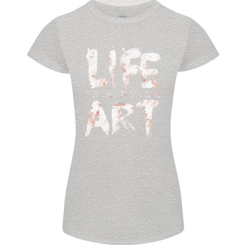 Life is a Dying Art Slogan Pessimist Artist Womens Petite Cut T-Shirt Sports Grey