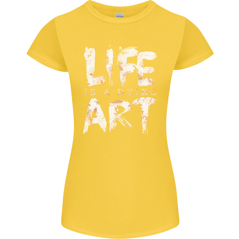 Life is a Dying Art Slogan Pessimist Artist Womens Petite Cut T-Shirt Yellow