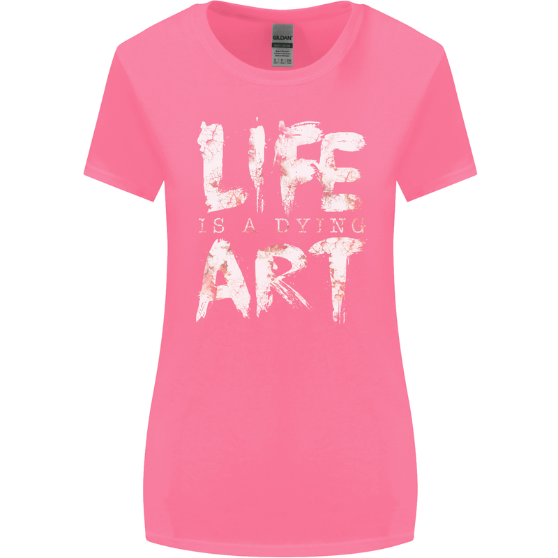 Life is a Dying Art Slogan Pessimist Artist Womens Wider Cut T-Shirt Azalea