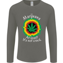 Marijuana at Least Its Not Crack Weed Mens Long Sleeve T-Shirt Charcoal