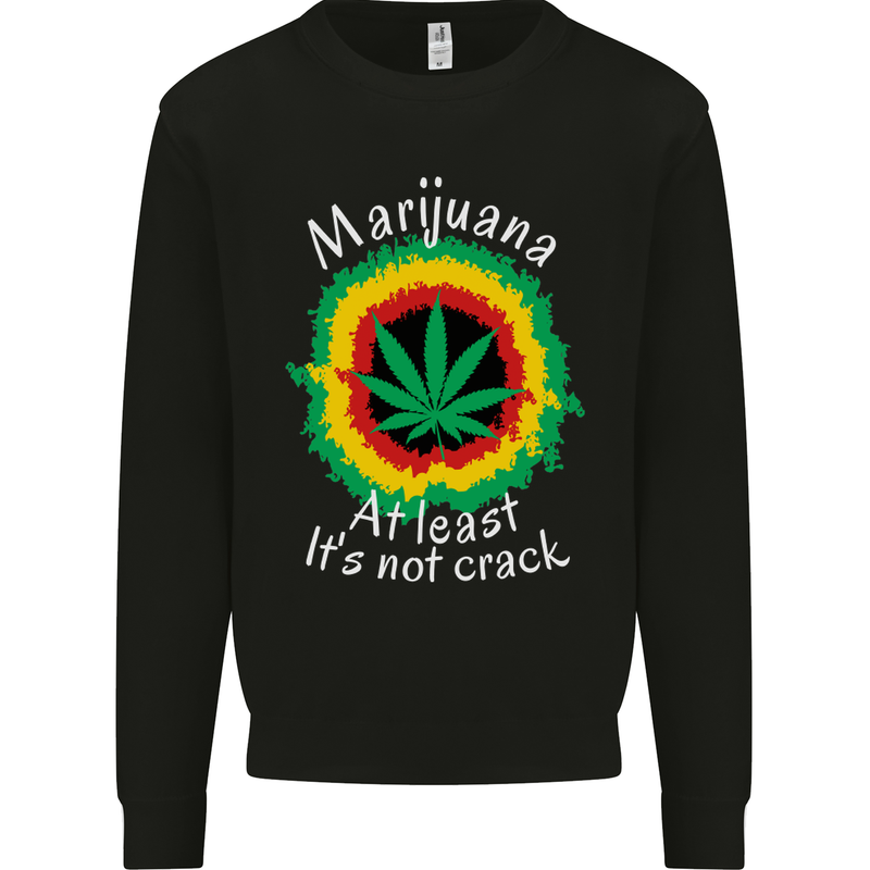 Marijuana at Least Its Not Crack Weed Mens Sweatshirt Jumper Black