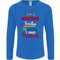 Maths Teacher Have Problems Funny Teaching Mens Long Sleeve T-Shirt Royal Blue